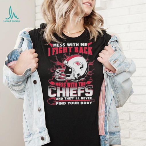 Official nFL Football Kansas City Chiefs Mess With Me I Fight Back Mess With My Team And They’ll Never Find Your Body Shirt