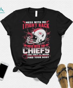 Official nFL Football Kansas City Chiefs Mess With Me I Fight Back Mess With My Team And They’ll Never Find Your Body Shirt