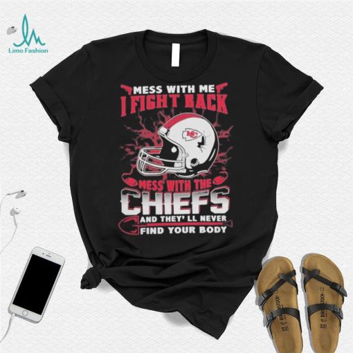 Official nFL Football Kansas City Chiefs Mess With Me I Fight Back Mess With My Team And They’ll Never Find Your Body Shirt