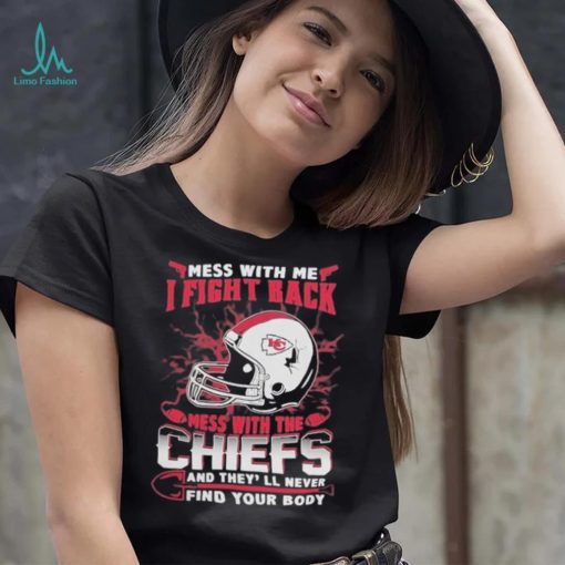 Official nFL Football Kansas City Chiefs Mess With Me I Fight Back Mess With My Team And They’ll Never Find Your Body Shirt