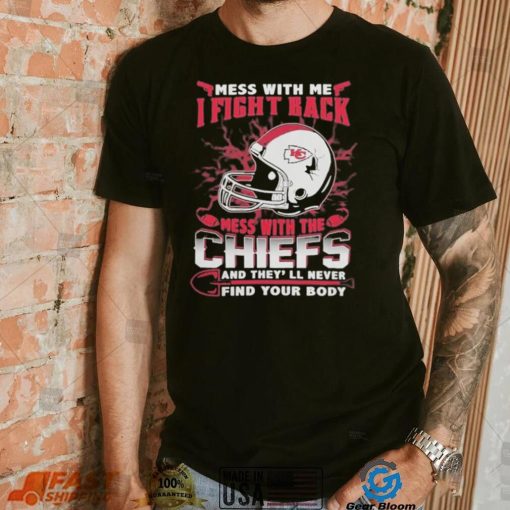 Official nFL Football Kansas City Chiefs Mess With Me I Fight Back Mess With My Team And They’ll Never Find Your Body Shirt