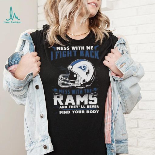 Official nFL Football Los Angeles Rams Mess With Me I Fight Back Mess With My Team And They’ll Never Find Your Body Shirt