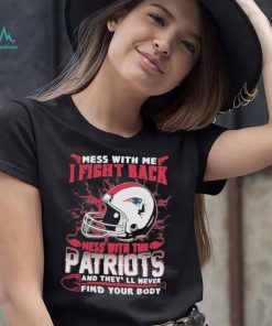 Official nFL Football New England Patriots Mess With Me I Fight Back Mess With My Team And They’ll Never Find Your Body Shirt