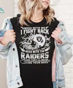 Official nFL Football Oakland Raiders Mess With Me I Fight Back Mess With My Team And They’ll Never Find Your Body Shirt