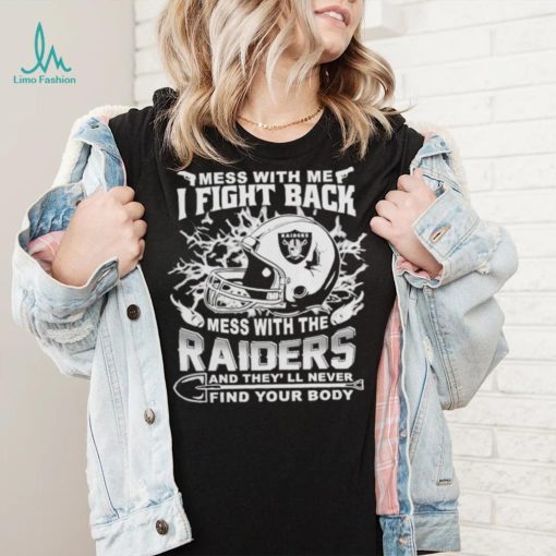 Official nFL Football Oakland Raiders Mess With Me I Fight Back Mess With My Team And They’ll Never Find Your Body Shirt