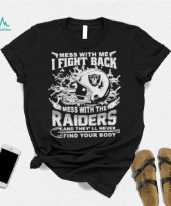 Official nFL Football Oakland Raiders Mess With Me I Fight Back Mess With My Team And They’ll Never Find Your Body Shirt