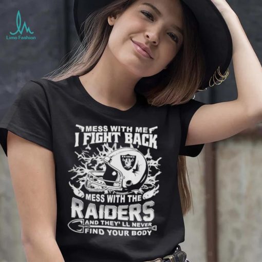 Official nFL Football Oakland Raiders Mess With Me I Fight Back Mess With My Team And They’ll Never Find Your Body Shirt