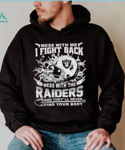 Official nFL Football Oakland Raiders Mess With Me I Fight Back Mess With My Team And They’ll Never Find Your Body Shirt