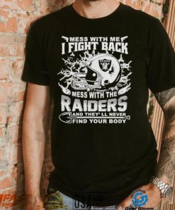 Official nFL Football Oakland Raiders Mess With Me I Fight Back Mess With My Team And They’ll Never Find Your Body Shirt