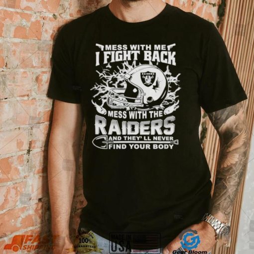 Official nFL Football Oakland Raiders Mess With Me I Fight Back Mess With My Team And They’ll Never Find Your Body Shirt