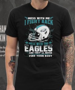 Official nFL Football Philadelphia Eagles Mess With Me I Fight Back Mess With My Team And They’ll Never Find Your Body Shirt