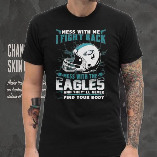 Official nFL Football Philadelphia Eagles Mess With Me I Fight Back Mess With My Team And They’ll Never Find Your Body Shirt