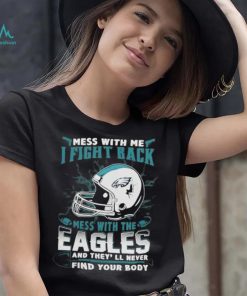 Official nFL Football Philadelphia Eagles Mess With Me I Fight Back Mess With My Team And They’ll Never Find Your Body Shirt