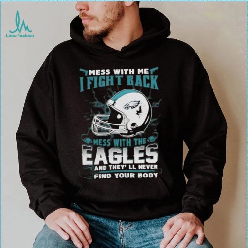 Official nFL Football Philadelphia Eagles Mess With Me I Fight Back Mess With My Team And They’ll Never Find Your Body Shirt