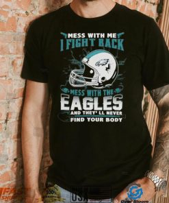 Official nFL Football Philadelphia Eagles Mess With Me I Fight Back Mess With My Team And They’ll Never Find Your Body Shirt