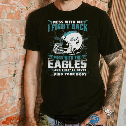 Official nFL Football Philadelphia Eagles Mess With Me I Fight Back Mess With My Team And They’ll Never Find Your Body Shirt