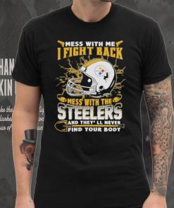 Official nFL Football Pittsburgh Steelers Mess With Me I Fight Back Mess With My Team And They’ll Never Find Your Body Shirt