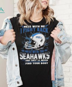 Official nFL Football Seattle Seahawks Mess With Me I Fight Back Mess With My Team And They’ll Never Find Your Body Shirt