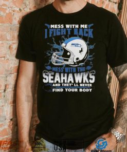 Official nFL Football Seattle Seahawks Mess With Me I Fight Back Mess With My Team And They’ll Never Find Your Body Shirt