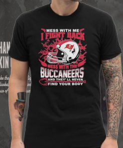 Official nFL Football Tampa Bay Buccaneers Mess With Me I Fight Back Mess With My Team And They’ll Never Find Your Body Shirt