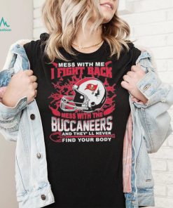 Official nFL Football Tampa Bay Buccaneers Mess With Me I Fight Back Mess With My Team And They’ll Never Find Your Body Shirt