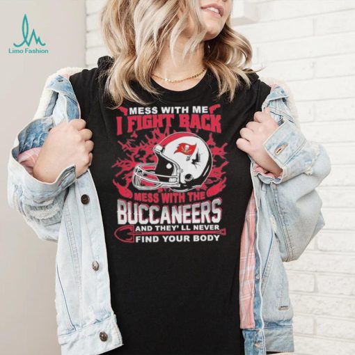 Official nFL Football Tampa Bay Buccaneers Mess With Me I Fight Back Mess With My Team And They’ll Never Find Your Body Shirt