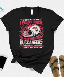 Official nFL Football Tampa Bay Buccaneers Mess With Me I Fight Back Mess With My Team And They’ll Never Find Your Body Shirt