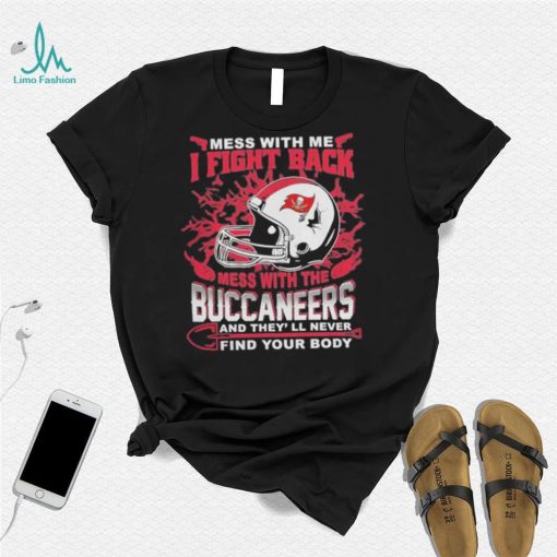 Official nFL Football Tampa Bay Buccaneers Mess With Me I Fight Back Mess With My Team And They’ll Never Find Your Body Shirt