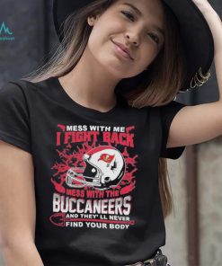 Official nFL Football Tampa Bay Buccaneers Mess With Me I Fight Back Mess With My Team And They’ll Never Find Your Body Shirt