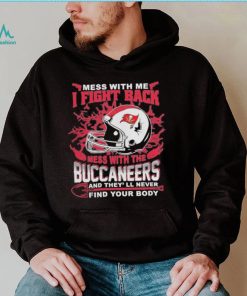 Official nFL Football Tampa Bay Buccaneers Mess With Me I Fight Back Mess With My Team And They’ll Never Find Your Body Shirt