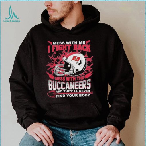 Official nFL Football Tampa Bay Buccaneers Mess With Me I Fight Back Mess With My Team And They’ll Never Find Your Body Shirt