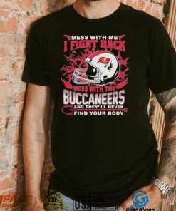 Official nFL Football Tampa Bay Buccaneers Mess With Me I Fight Back Mess With My Team And They’ll Never Find Your Body Shirt