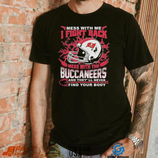 Official nFL Football Tampa Bay Buccaneers Mess With Me I Fight Back Mess With My Team And They’ll Never Find Your Body Shirt