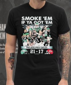 Official smoke ‘Em If Ya Got ‘Em Philadelphia Eagles 21 17 Kansas City Chiefs November 20, 2023 shirt