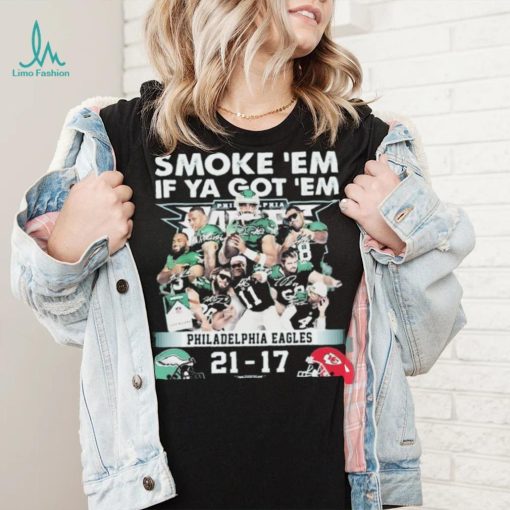 Official smoke ‘Em If Ya Got ‘Em Philadelphia Eagles 21 17 Kansas City Chiefs November 20, 2023 shirt