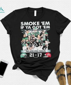 Official smoke ‘Em If Ya Got ‘Em Philadelphia Eagles 21 17 Kansas City Chiefs November 20, 2023 shirt