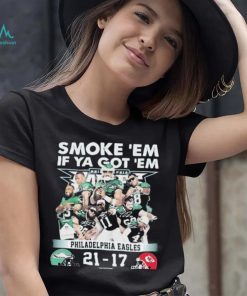 Official smoke ‘Em If Ya Got ‘Em Philadelphia Eagles 21 17 Kansas City Chiefs November 20, 2023 shirt