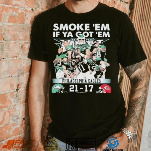 Official smoke ‘Em If Ya Got ‘Em Philadelphia Eagles 21 17 Kansas City Chiefs November 20, 2023 shirt