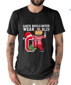 Ohio State Buckeyes Santa Would Never Wear Blue Christmas Shirt