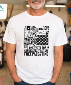Only Vote For Candidates That Say Free Palestine Shirt