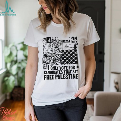 Only Vote For Candidates That Say Free Palestine Shirt