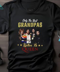 Only the best grandpas listen to the queen shirt