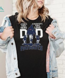 Original A Son’s First Hero Dad A Daughter’s First Love Dad New England Patriots T Shirt