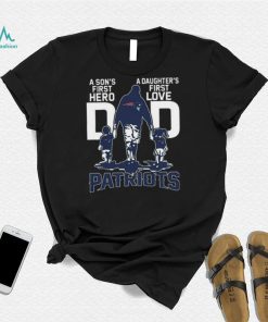 Original A Son’s First Hero Dad A Daughter’s First Love Dad New England Patriots T Shirt