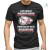 Original Kansas City Chiefs If My Loyalty Offends Your Your Lack Of Taste Offends Me Shirt