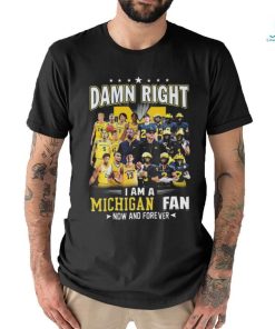 Original Michigan Wolverines Damn Right I Am A Michigan Fan Now And Forever Shirt