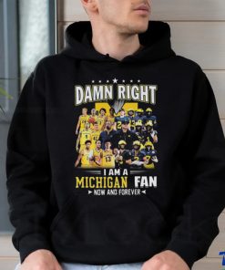 Original Michigan Wolverines Damn Right I Am A Michigan Fan Now And Forever Shirt