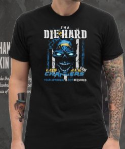 Original Skull I’m A Die Hard Los Angeles Chargers Fan Your Approval Is Not Required T Shirt