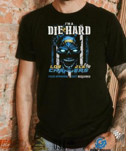 Original Skull I’m A Die Hard Los Angeles Chargers Fan Your Approval Is Not Required T Shirt
