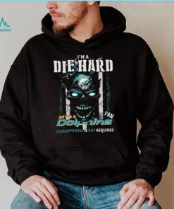 Original Skull I’m A Die Hard Miami Dolphins Fan Your Approval Is Not Required T Shirt